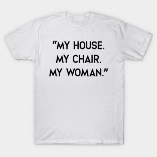 My house, My Chair. My woman T-Shirt